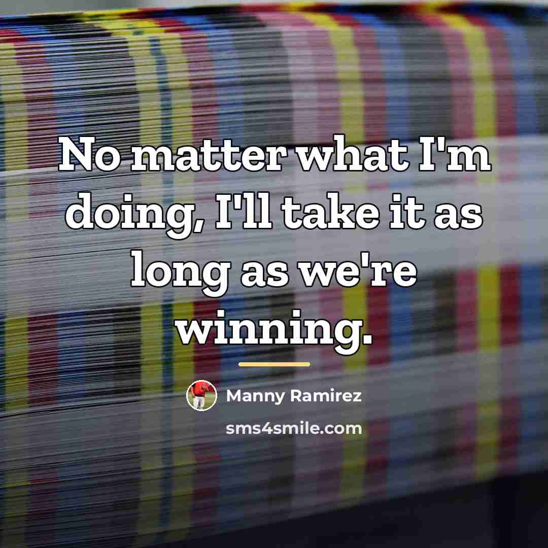 “No matter what I'm doing, I'll take it as long…” quote by Manny Ramirez