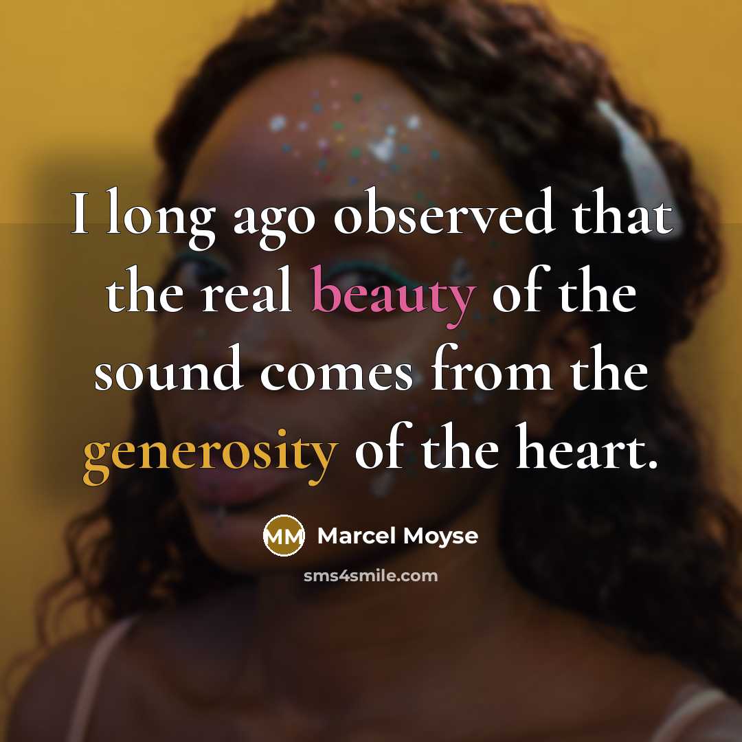 “I long ago observed that the real beauty of the sound comes from the generosity of the heart.” quote by Marcel Moyse