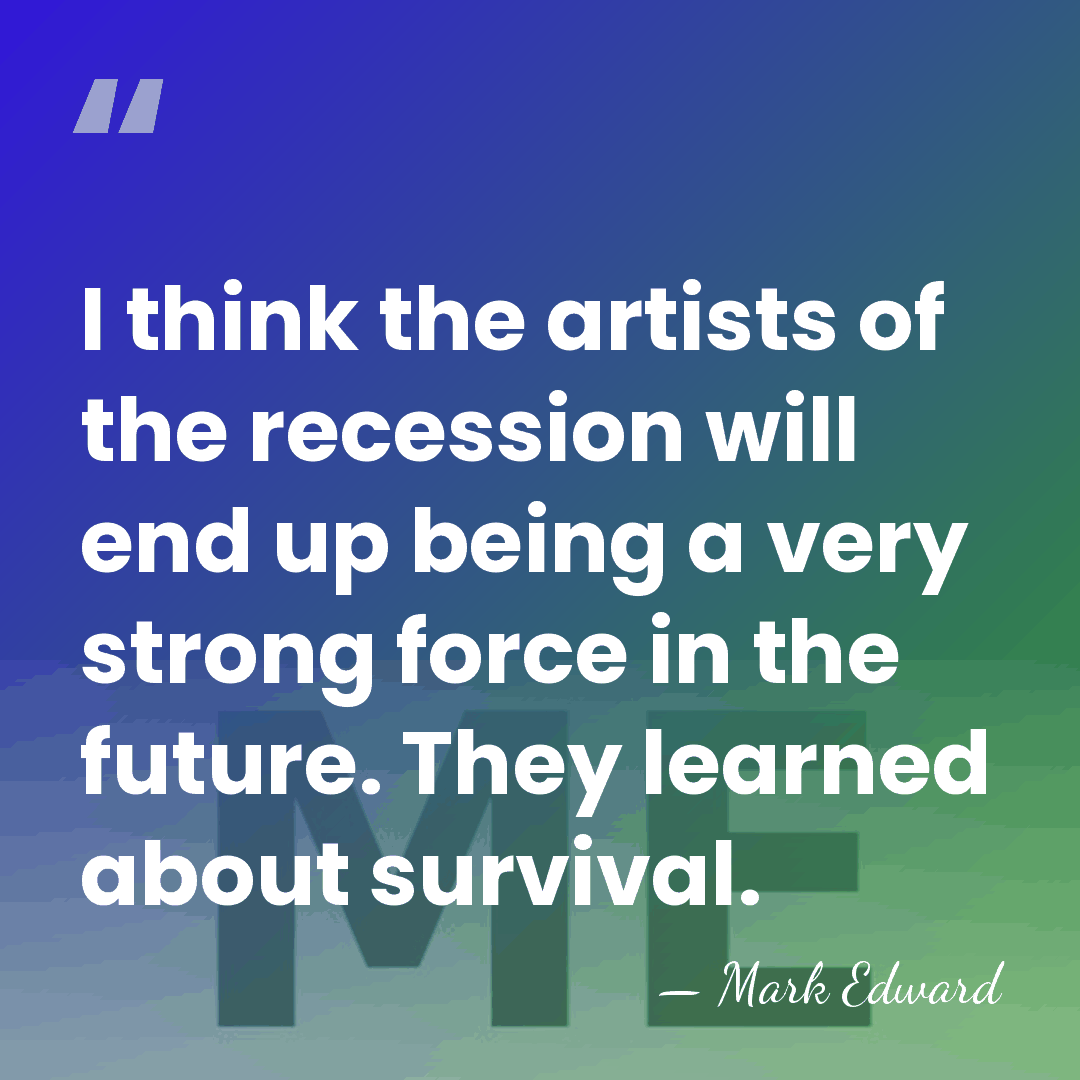 I think the artists of the recession will end up being a&hellip; - Mark Edward