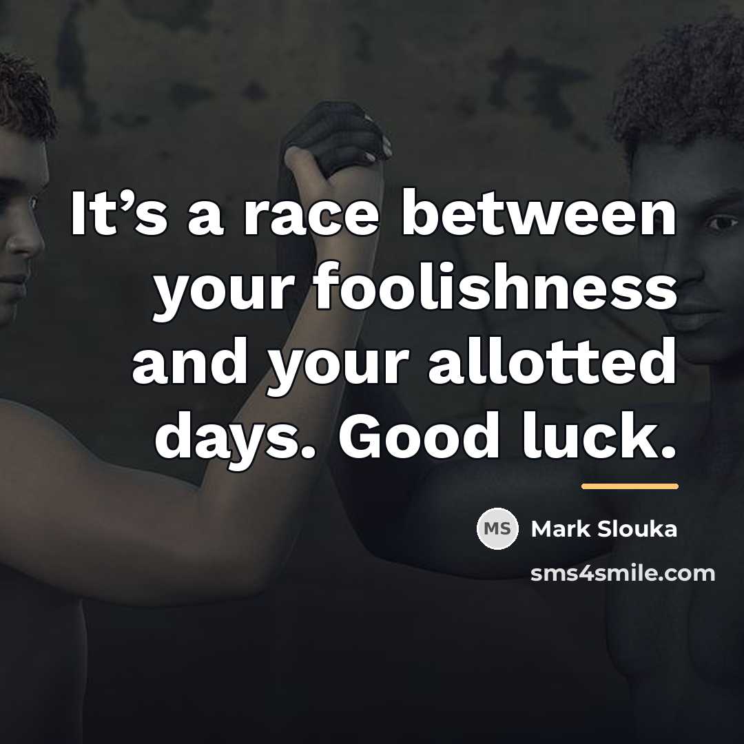 “It’s a race between your foolishness and your allotted days.…” quote by Mark Slouka