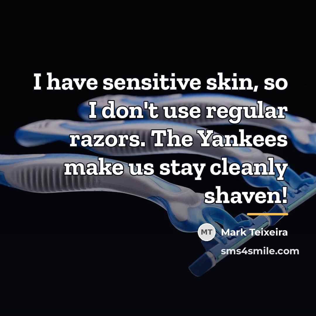 “I have sensitive skin, so I don't use regular razors.…” quote by Mark Teixeira