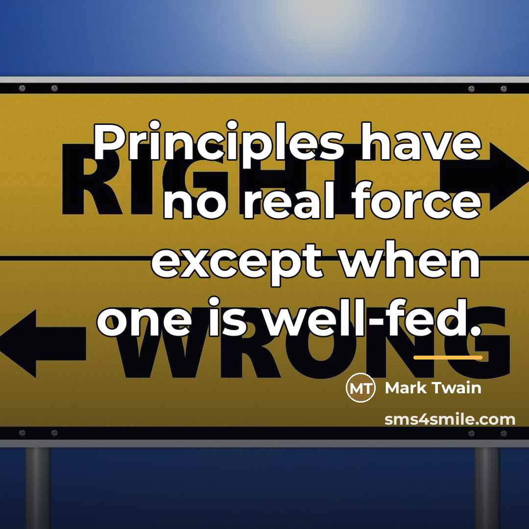 “Principles have no real force except when one is well-fed.…” quote by Mark Twain