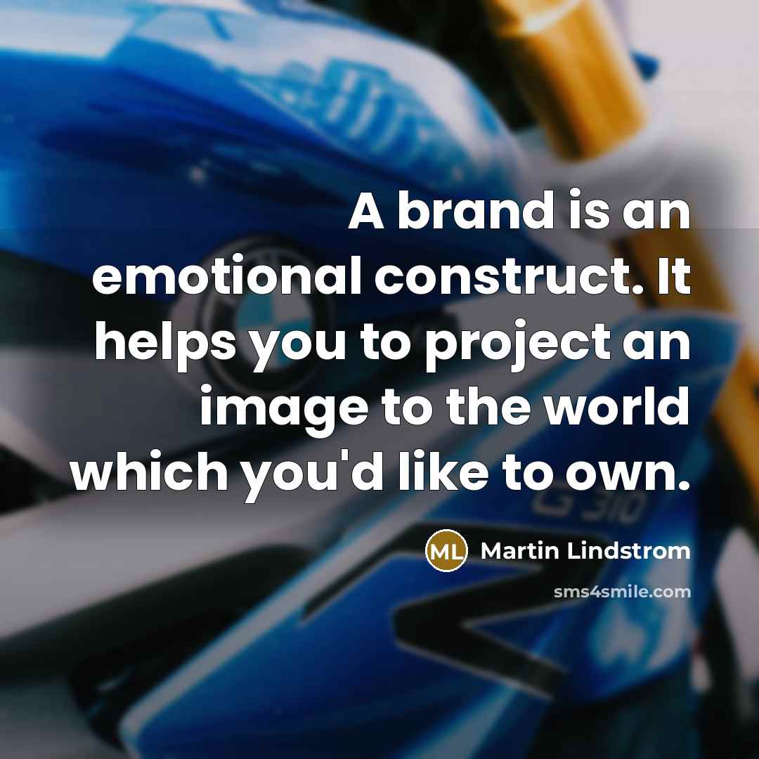 “A brand is an emotional construct. It helps you to project an image to the world which you'd like to own.” quote by Martin Lindstrom
