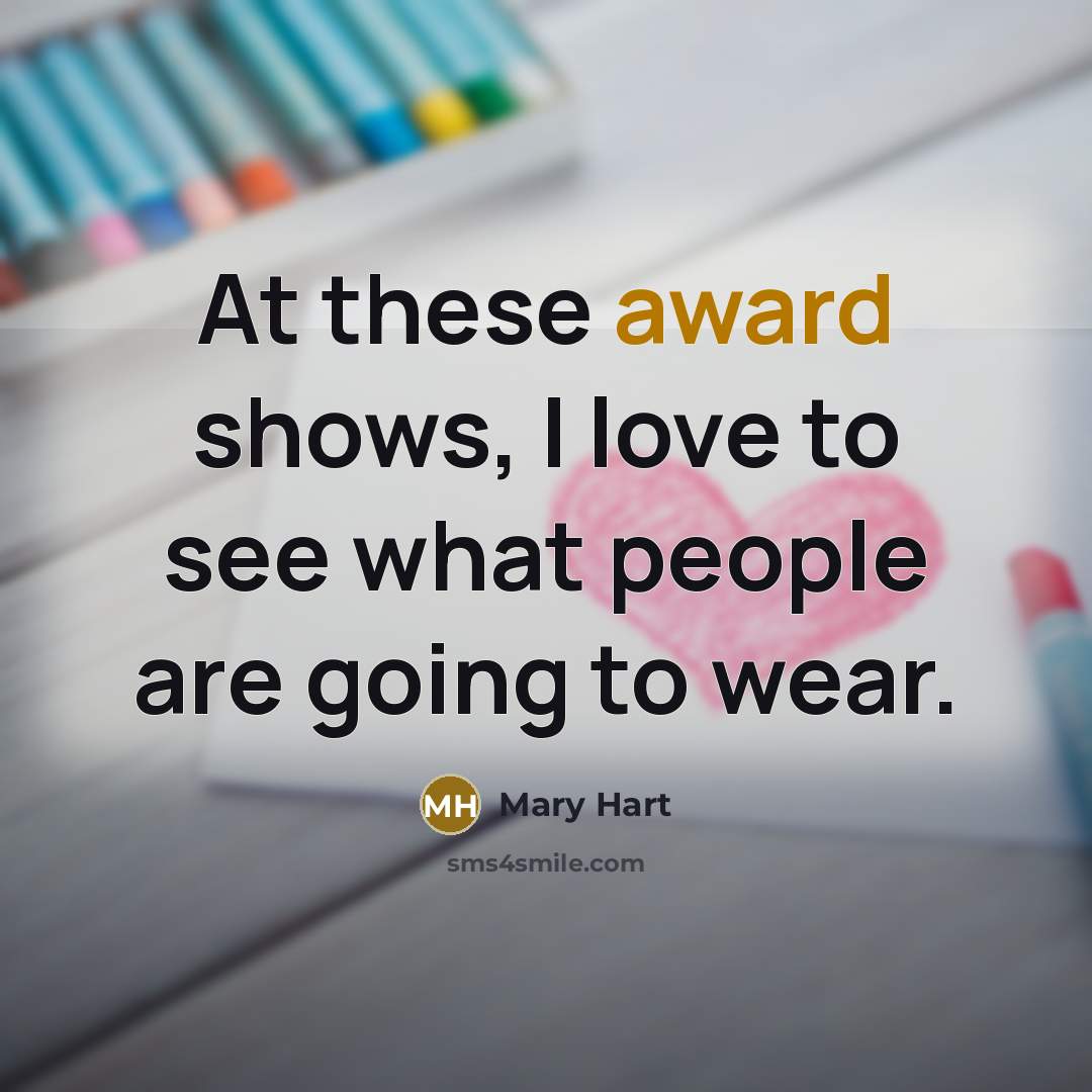 “At these award shows, I love to see what people…” quote by Mary Hart