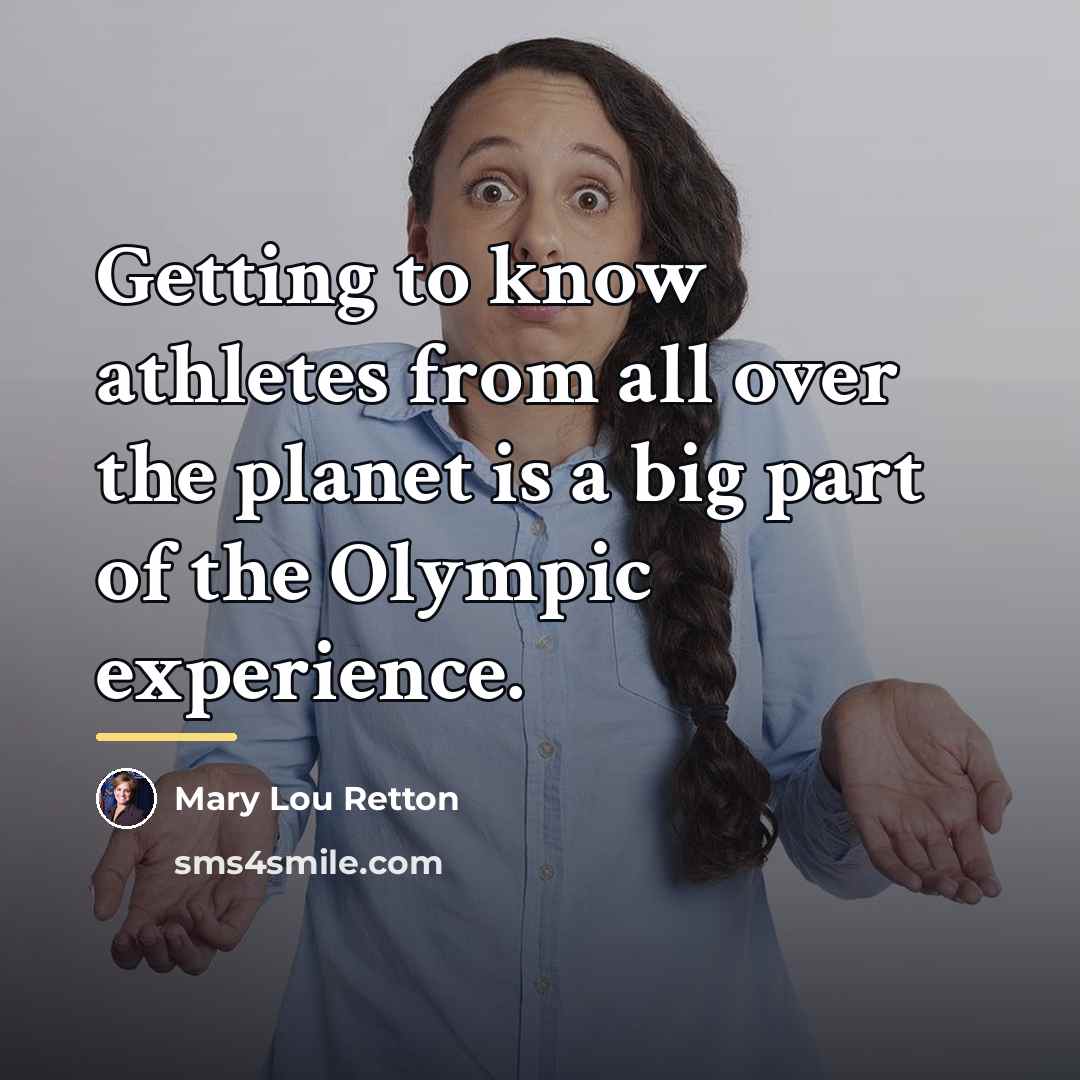 “Getting to know athletes from all over the planet is…” quote by Mary Lou Retton