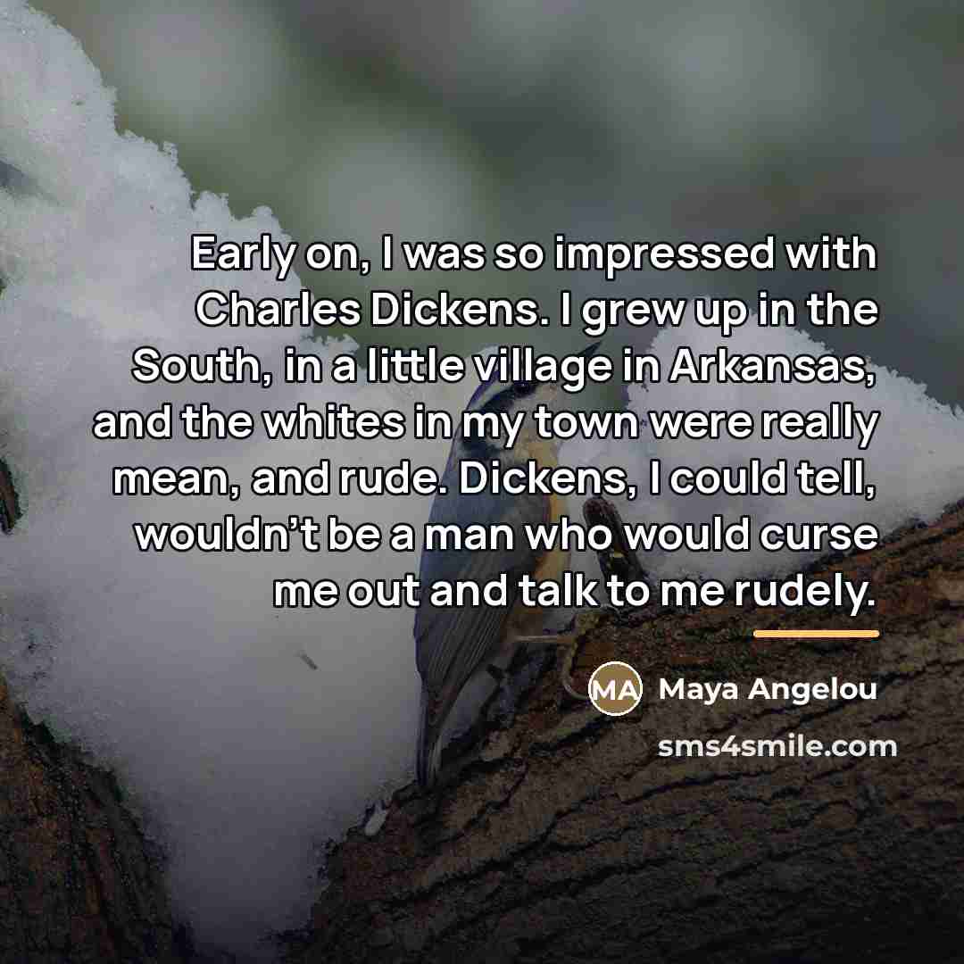 “Early on, I was so impressed with Charles Dickens. I…” quote by Maya Angelou