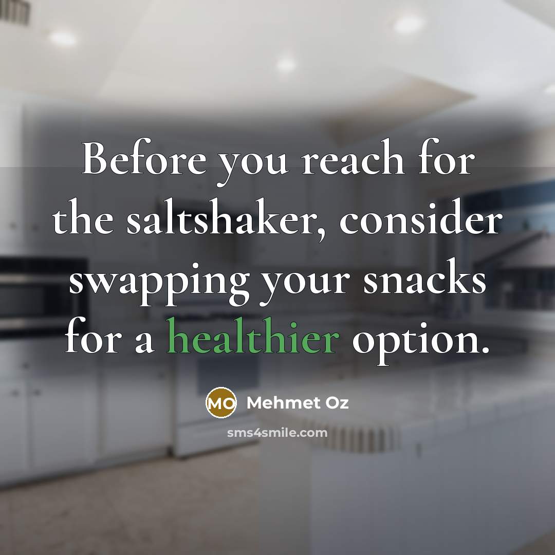 “Before you reach for the saltshaker, consider swapping your snacks for a healthier option.” quote by Mehmet Oz