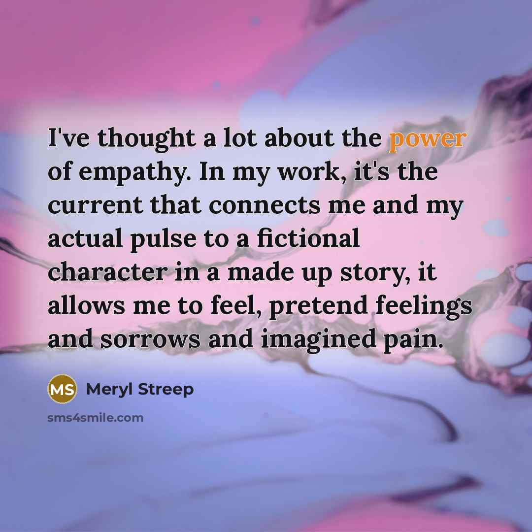 “I've thought a lot about the power of empathy. In…” quote by Meryl Streep