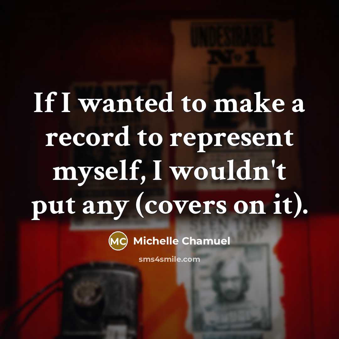 “If I wanted to make a record to represent myself, I wouldn't put any (covers on it).” quote by Michelle Chamuel