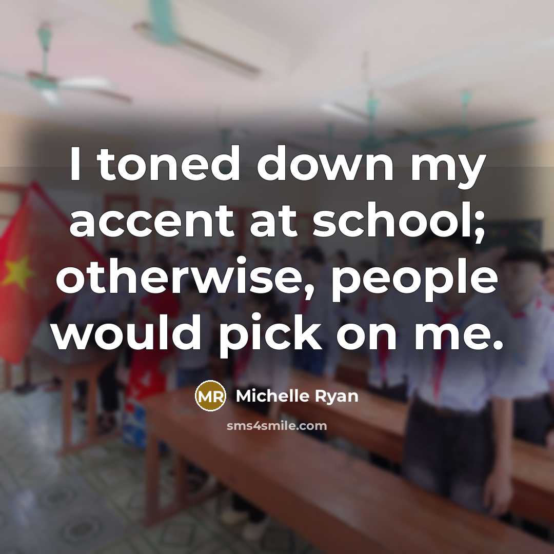 “I toned down my accent at school; otherwise, people would…” quote by Michelle Ryan