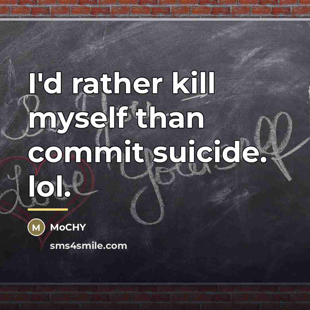 “I'd rather kill myself than commit suicide. lol.…” quote by MoCHY