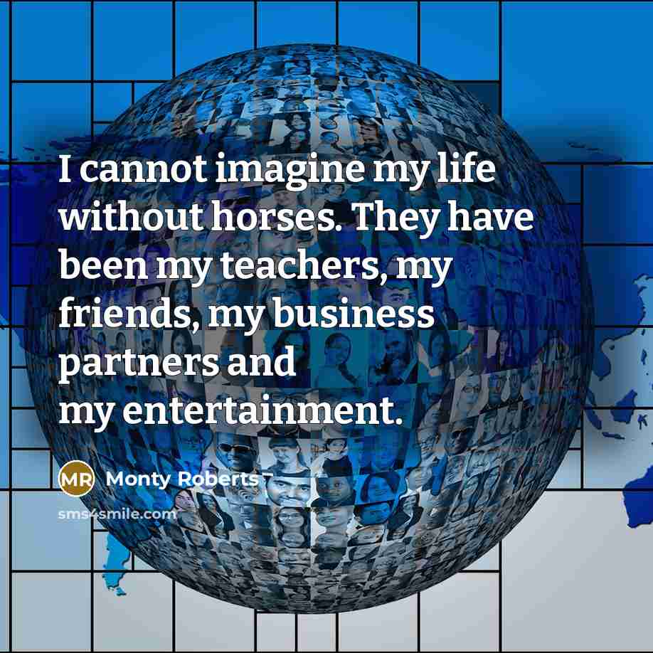“I cannot imagine my life without horses. They have been…” quote by Monty Roberts