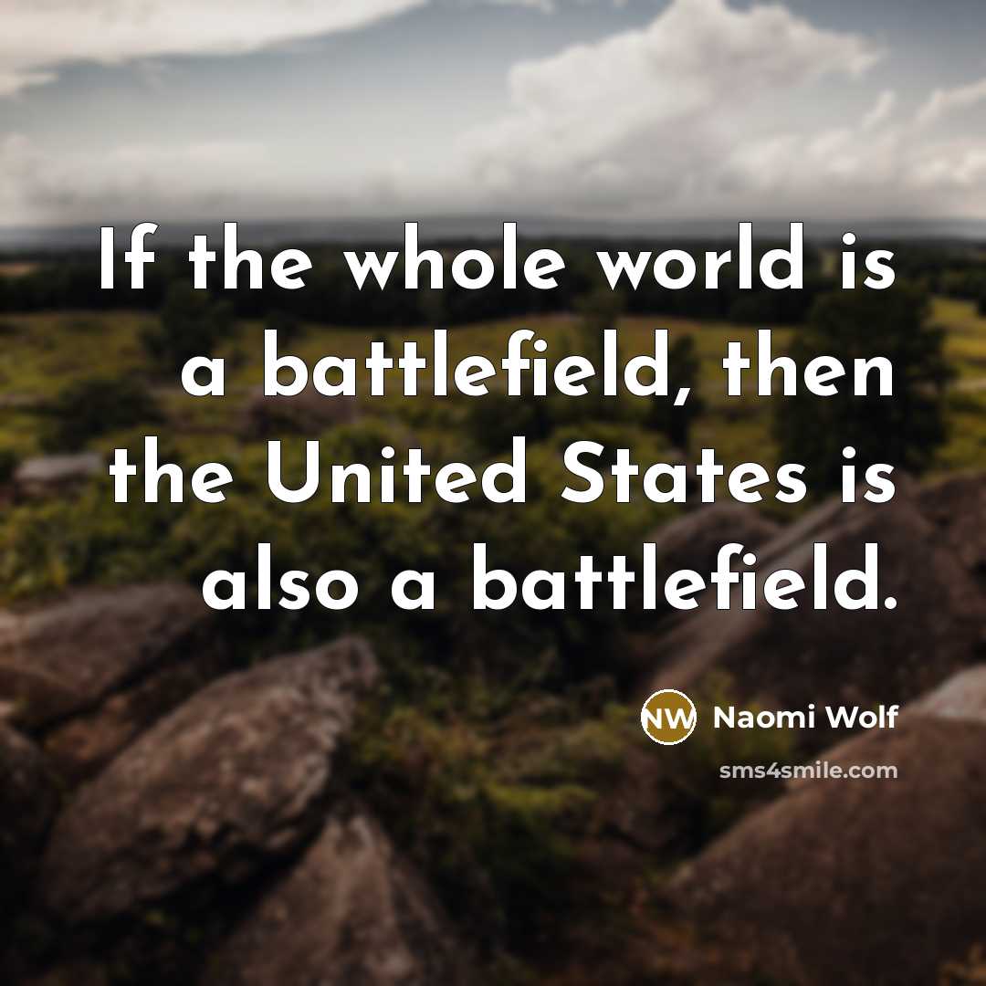 “If the whole world is a battlefield, then the United…” quote by Naomi Wolf