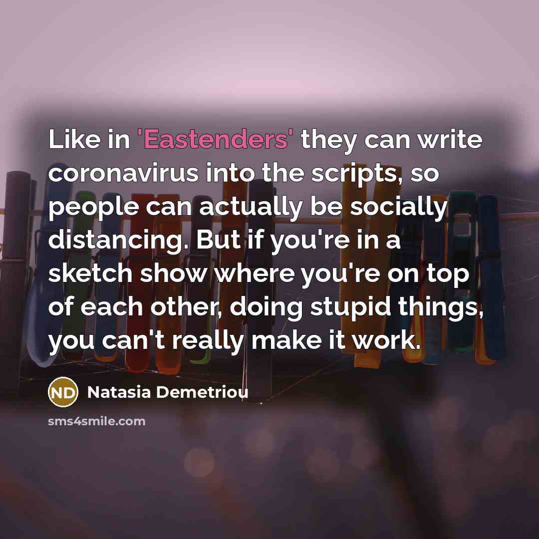“Like in 'Eastenders' they can write coronavirus into the scripts,…” quote by Natasia Demetriou