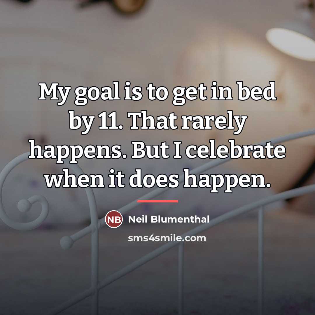 “My goal is to get in bed by 11. That…” quote by Neil Blumenthal