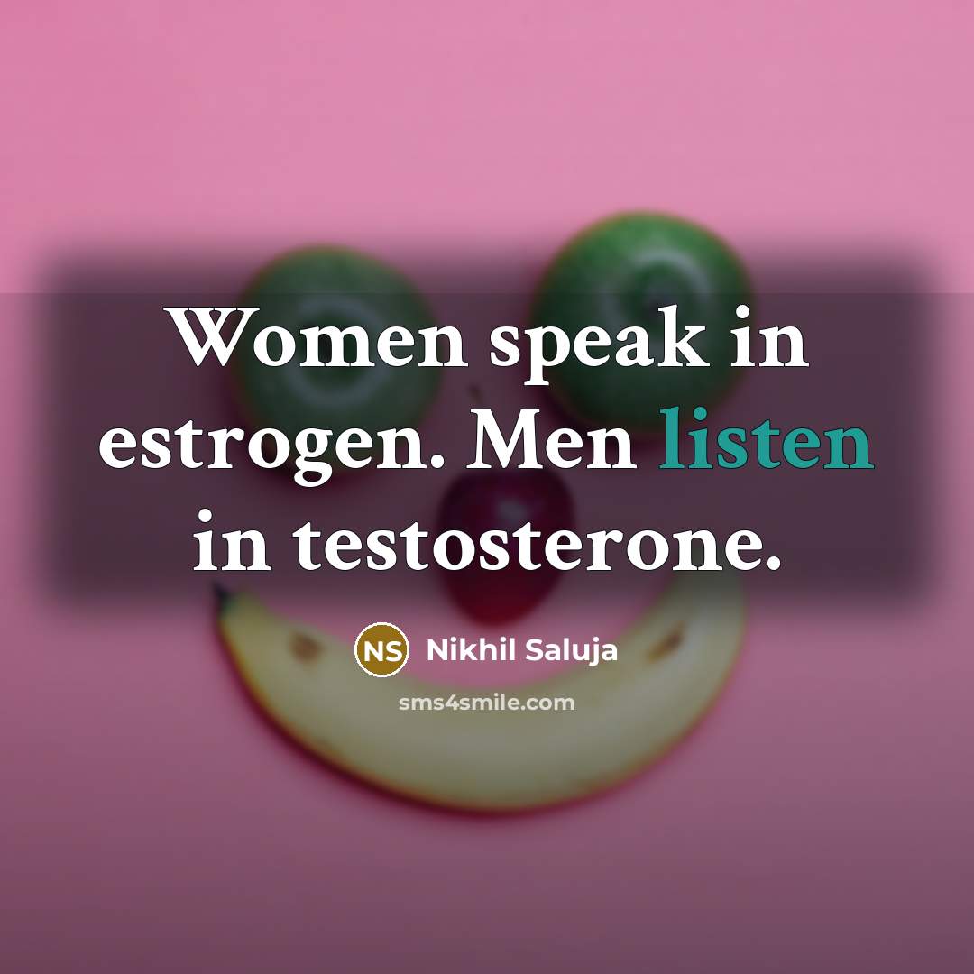“Women speak in estrogen. Men listen in testosterone.…” quote by Nikhil Saluja