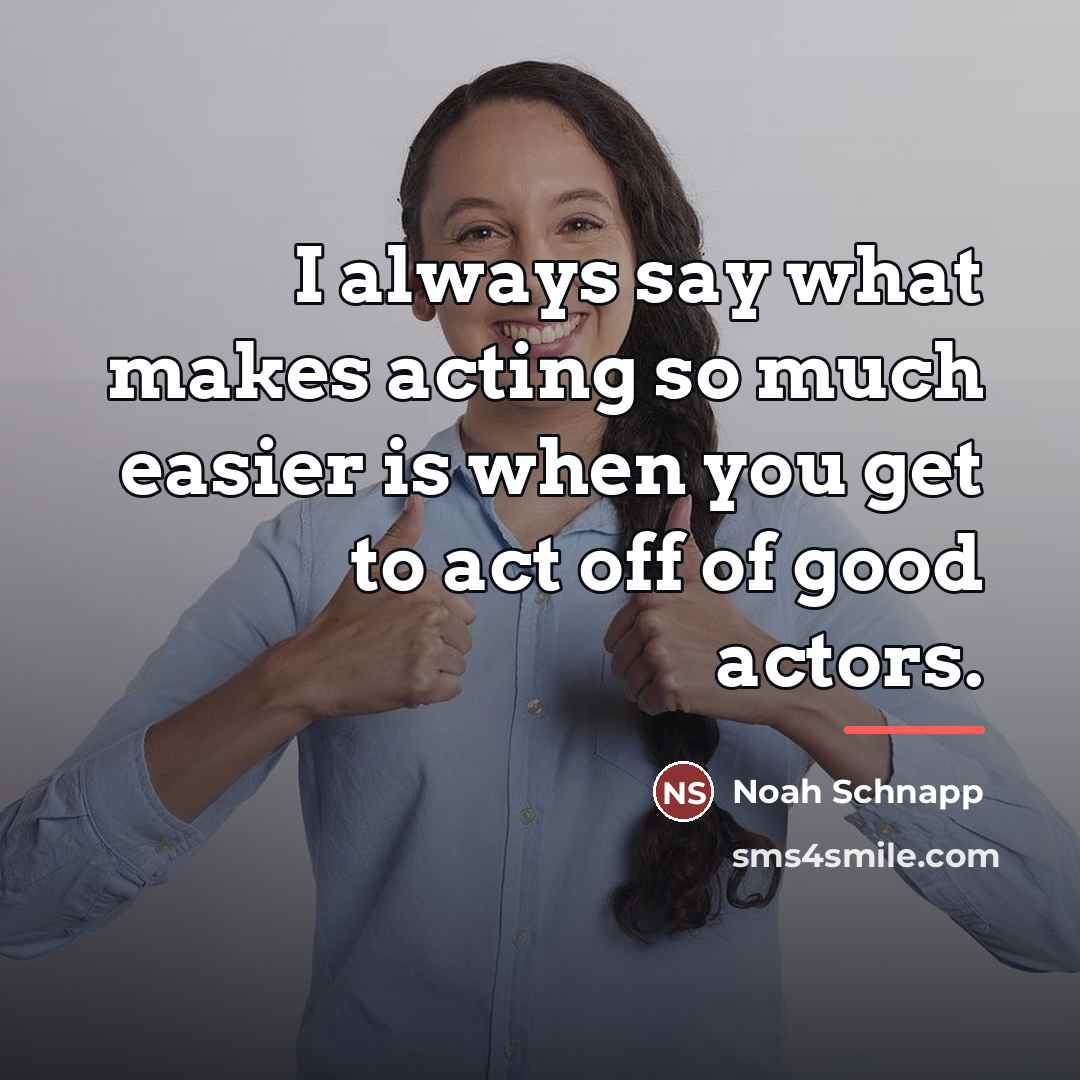 “I always say what makes acting so much easier is…” quote by Noah Schnapp