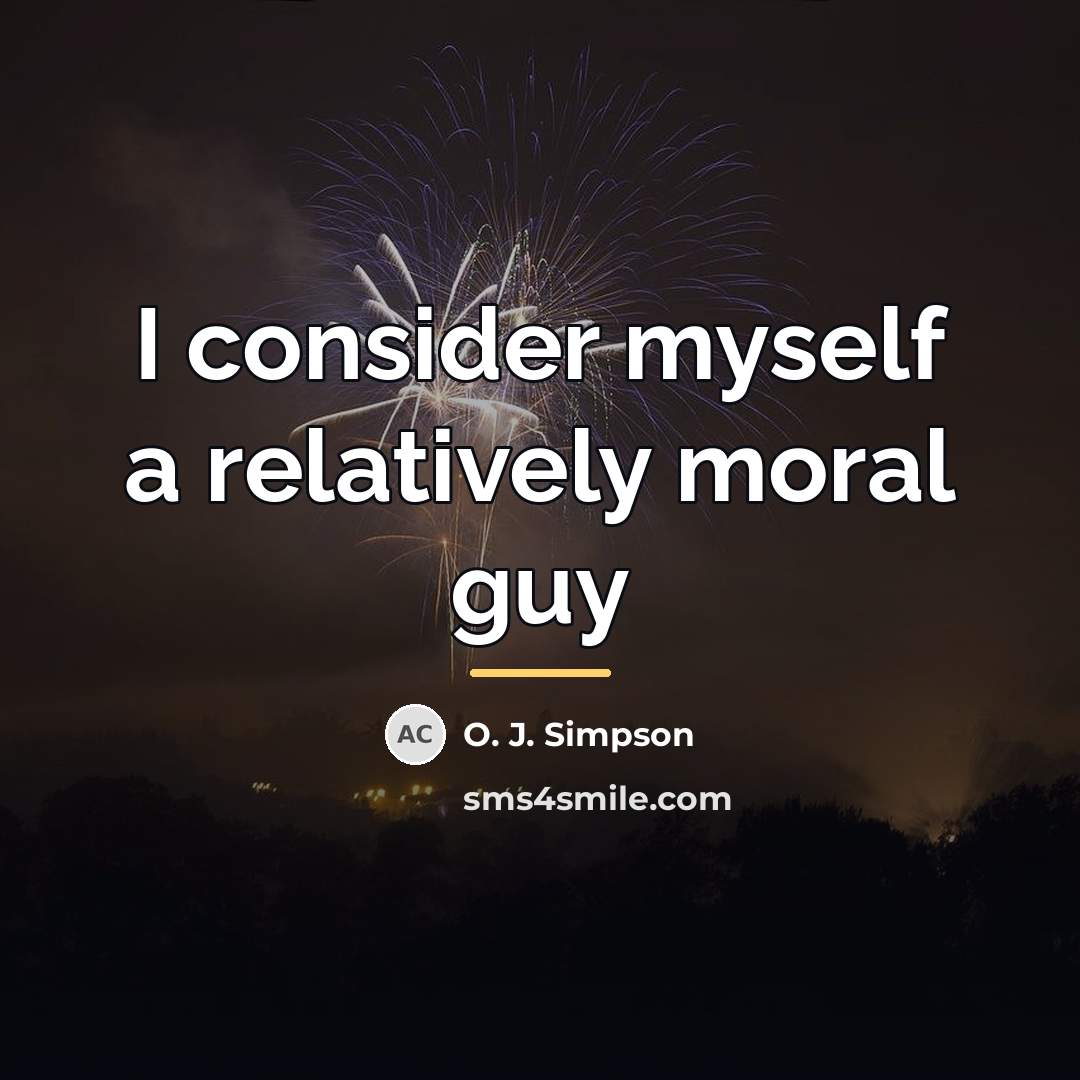 “I consider myself a relatively moral guy…” quote by O. J. Simpson