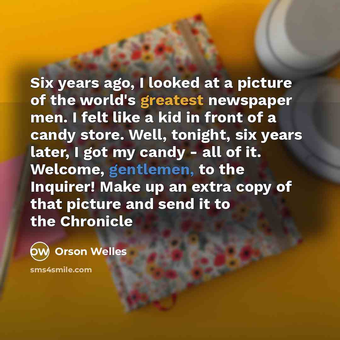 “Six years ago, I looked at a picture of the…” quote by Orson Welles