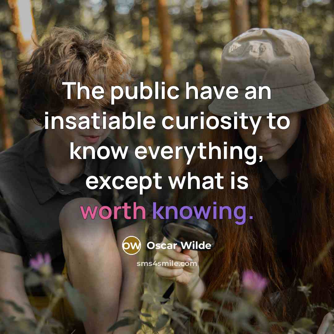 “The public have an insatiable curiosity to know everything, except…” quote by Oscar Wilde
