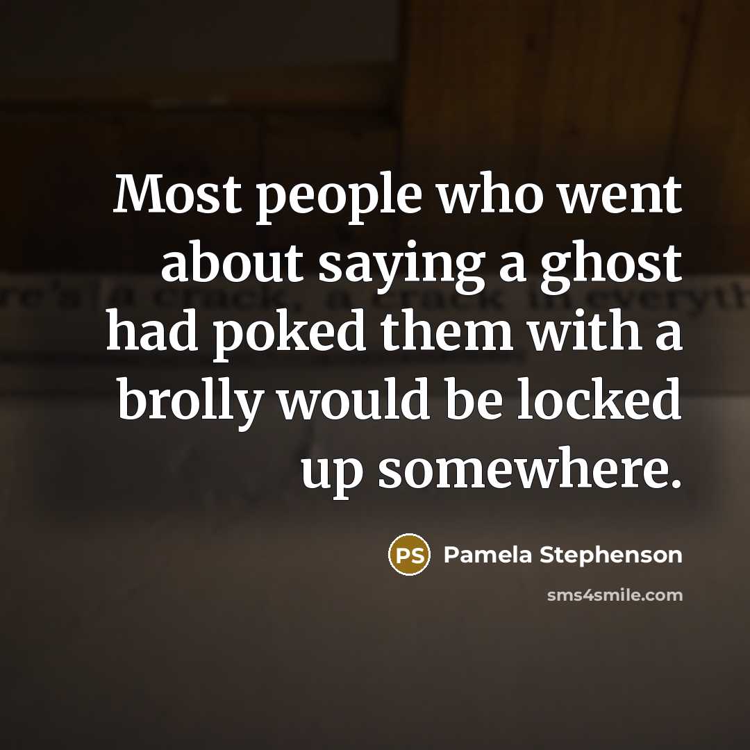 “Most people who went about saying a ghost had poked…” quote by Pamela Stephenson