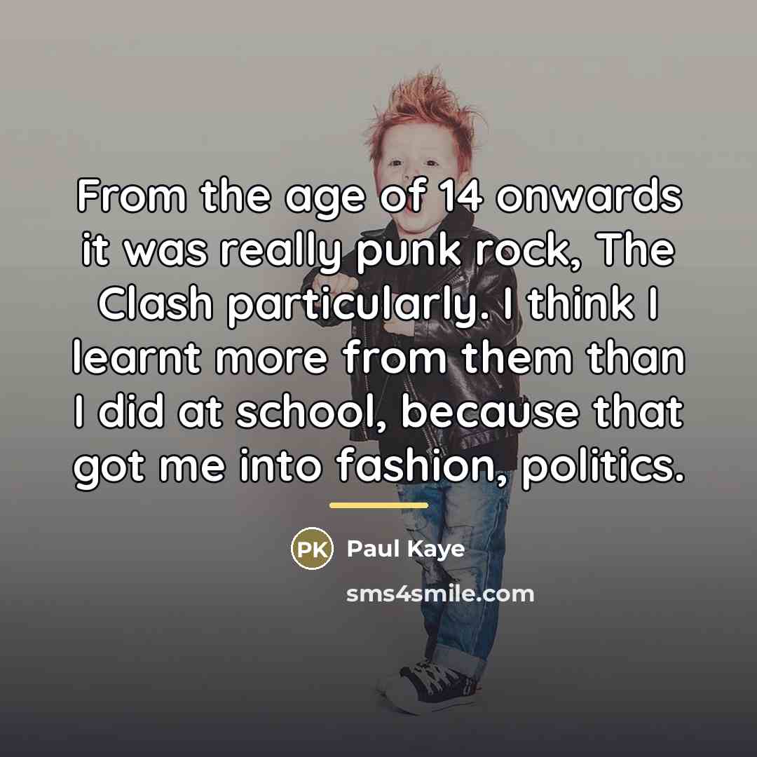 “From the age of 14 onwards it was really punk…” quote by Paul Kaye