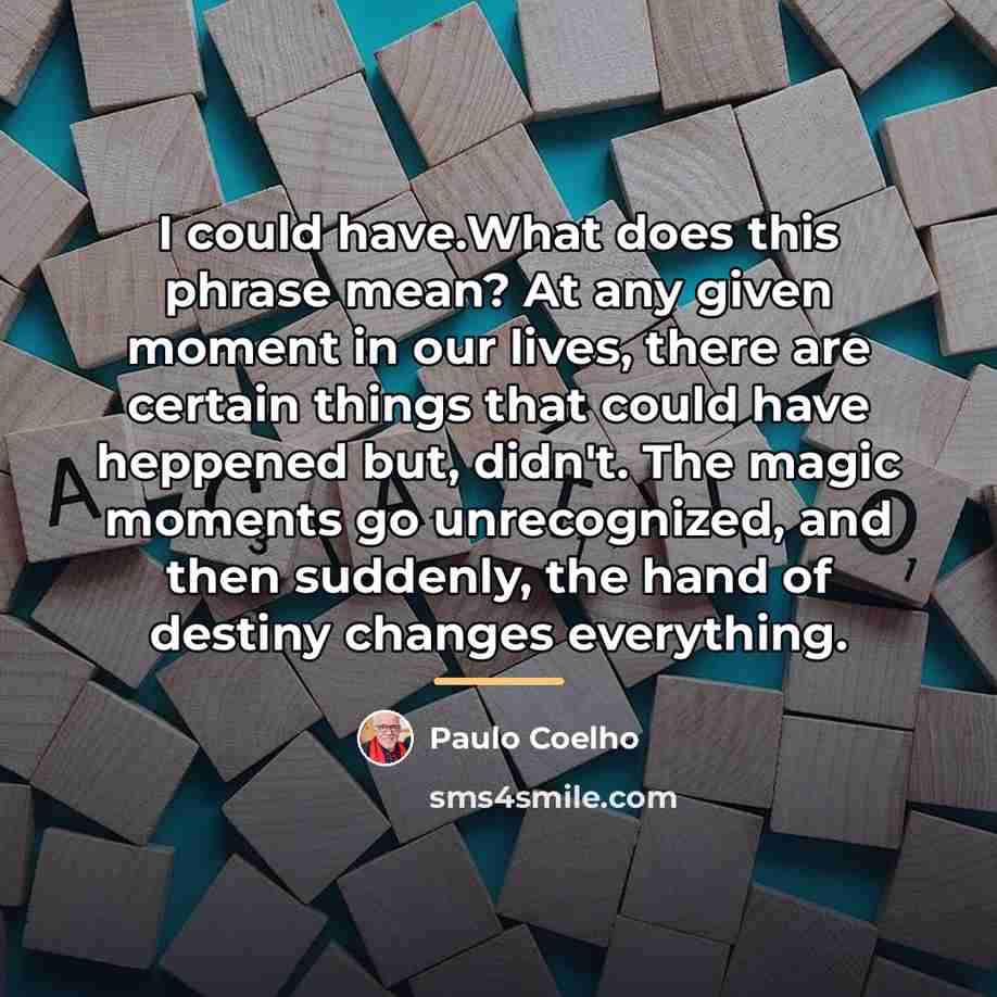 “I could have.What does this phrase mean? At any given…” quote by Paulo Coelho