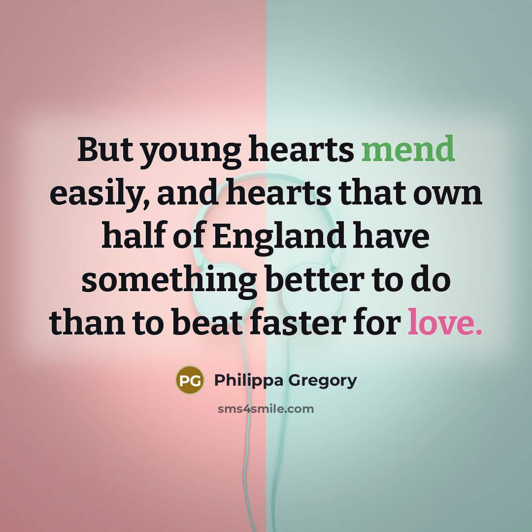 “But young hearts mend easily, and hearts that own half…” quote by Philippa Gregory