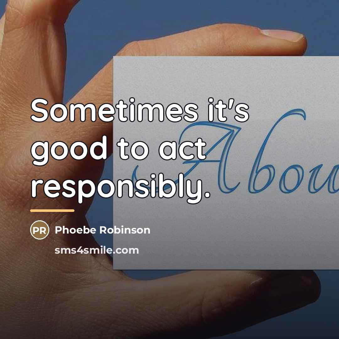 “Sometimes it's good to act responsibly.…” quote by Phoebe Robinson