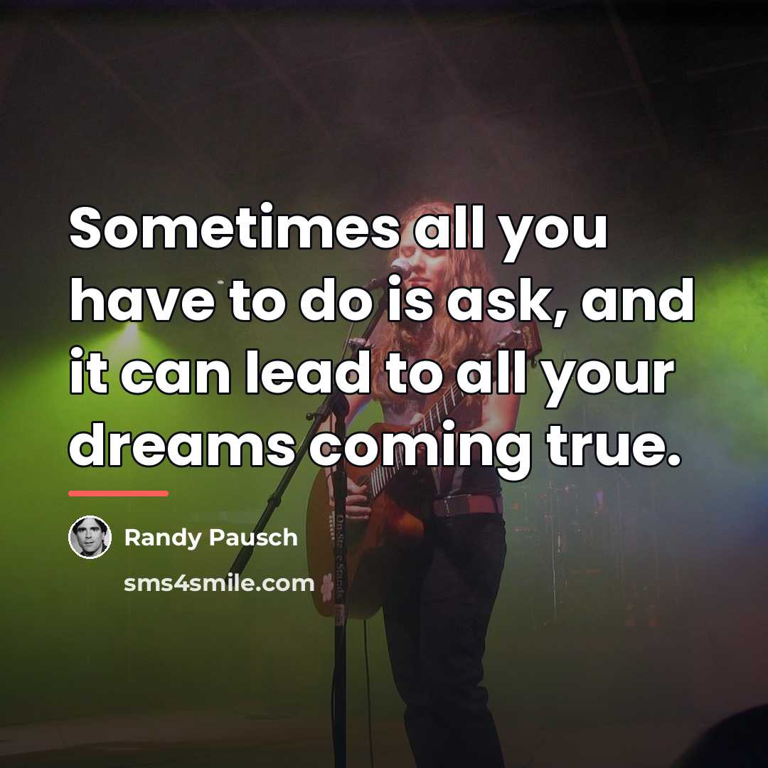 “Sometimes all you have to do is ask, and it…” quote by Randy Pausch