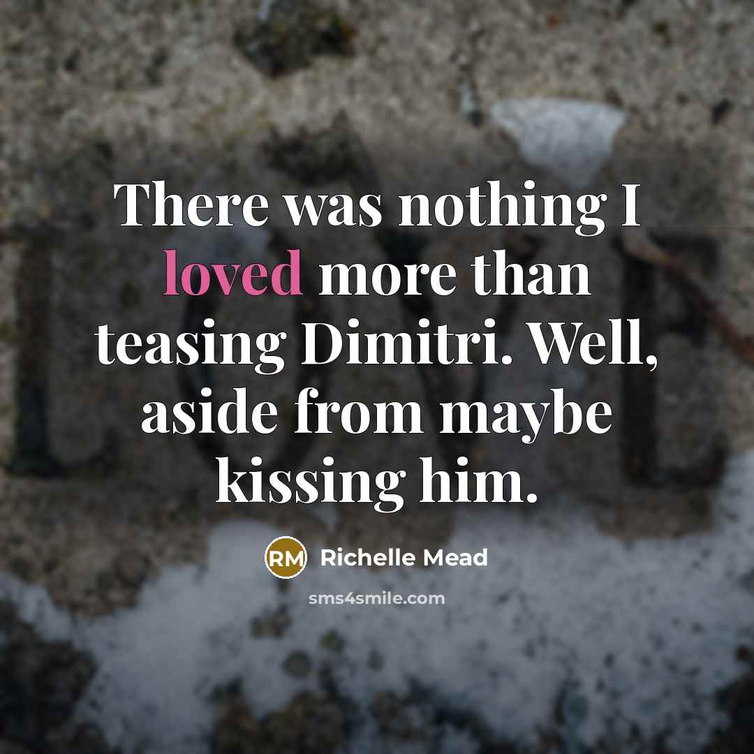 “There was nothing I loved more than teasing Dimitri. Well,…” quote by Richelle Mead