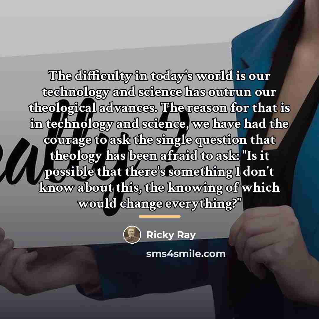 “The difficulty in today's world is our technology and science…” quote by Ricky Ray