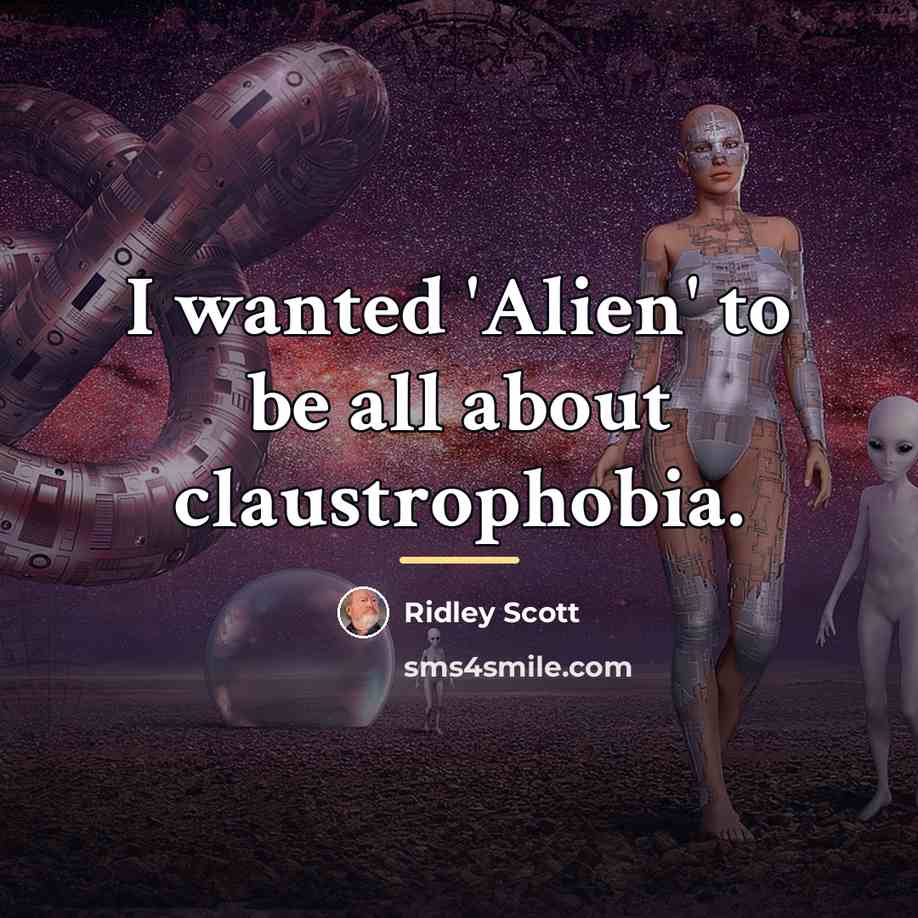 “I wanted 'Alien' to be all about claustrophobia.…” quote by Ridley Scott