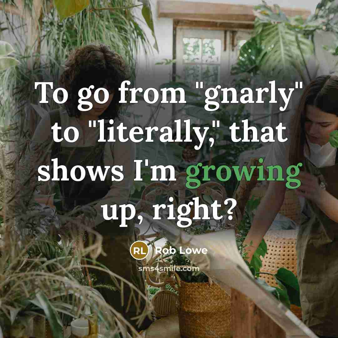 “To go from "gnarly" to "literally," that shows I'm growing…” quote by Rob Lowe