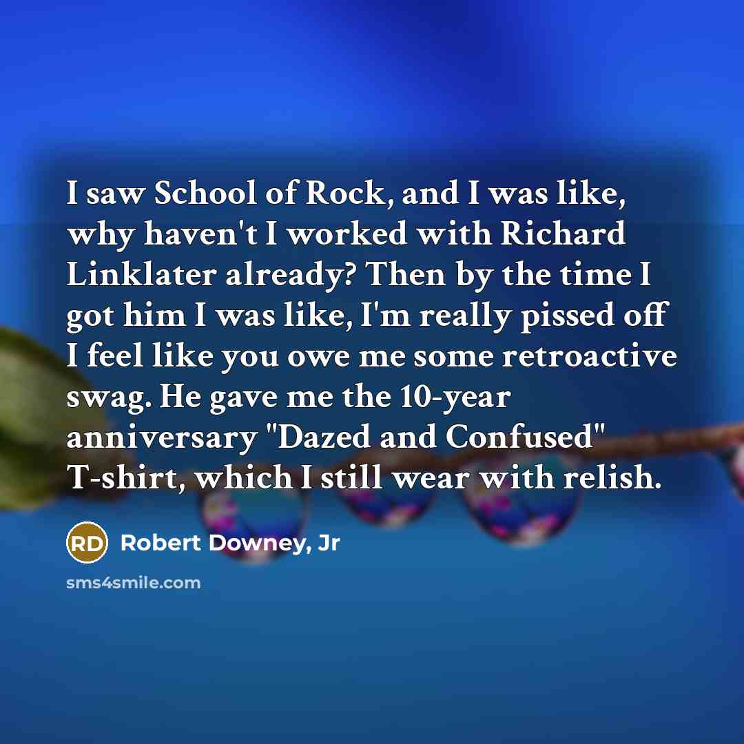 “I saw School of Rock, and I was like, why…” quote by Robert Downey, Jr