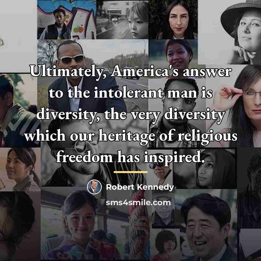 “Ultimately, America's answer to the intolerant man is diversity, the…” quote by Robert Kennedy