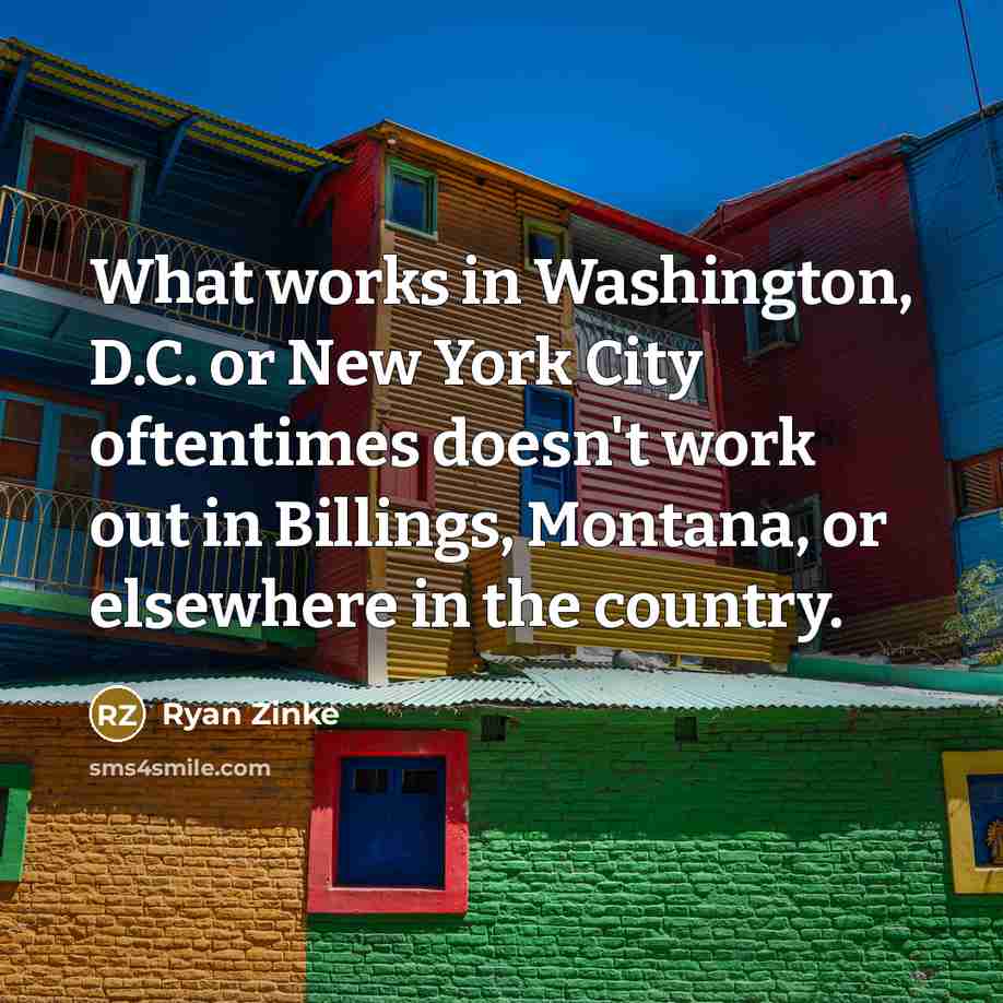 “What works in Washington, D.C. or New York City oftentimes…” quote by Ryan Zinke