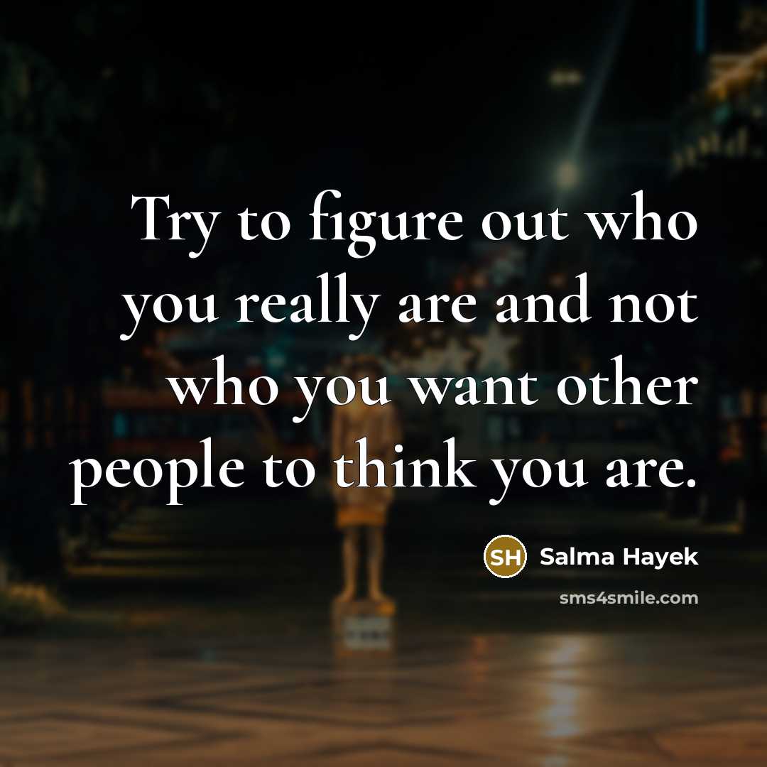 “Try to figure out who you really are and not…” quote by Salma Hayek