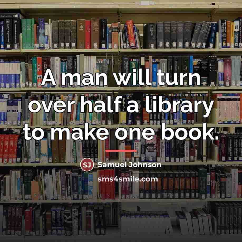 “A man will turn over half a library to make…” quote by Samuel Johnson