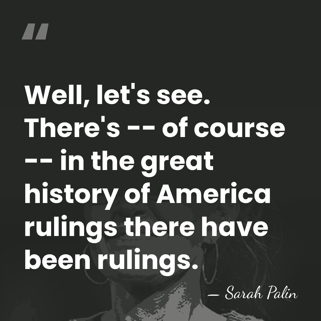 Well, let's see. There's -- of course -- in the great history&hellip; - Sarah Palin