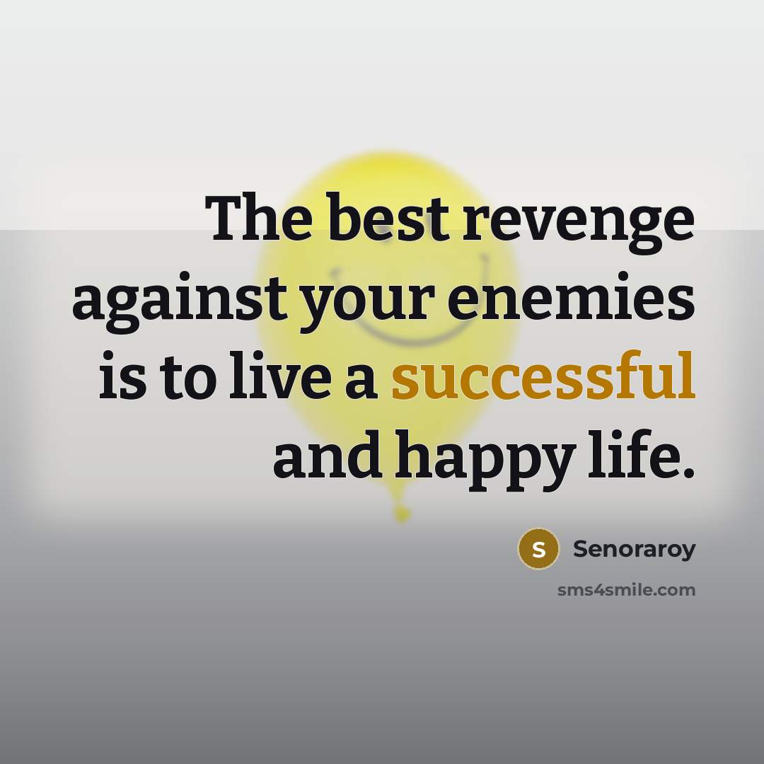 “The best revenge against your enemies is to live a…” quote by Senoraroy