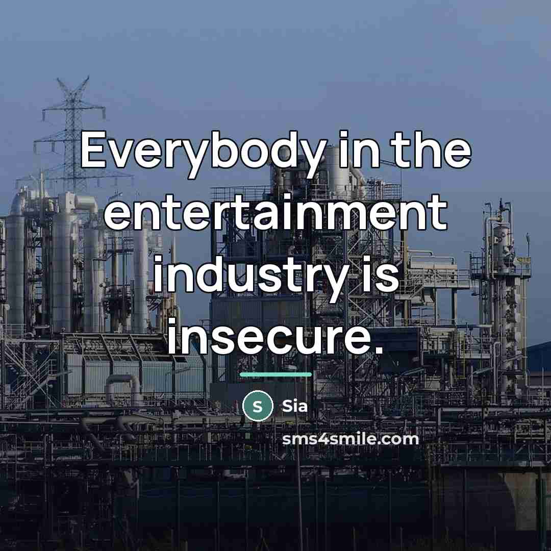 “Everybody in the entertainment industry is insecure.…” quote by Sia