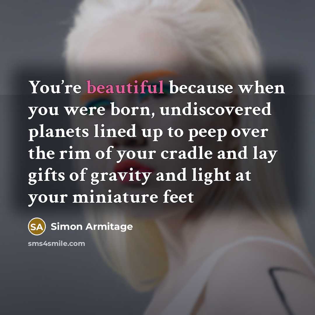 “You’re beautiful because when you were born, undiscovered planets lined…” quote by Simon Armitage
