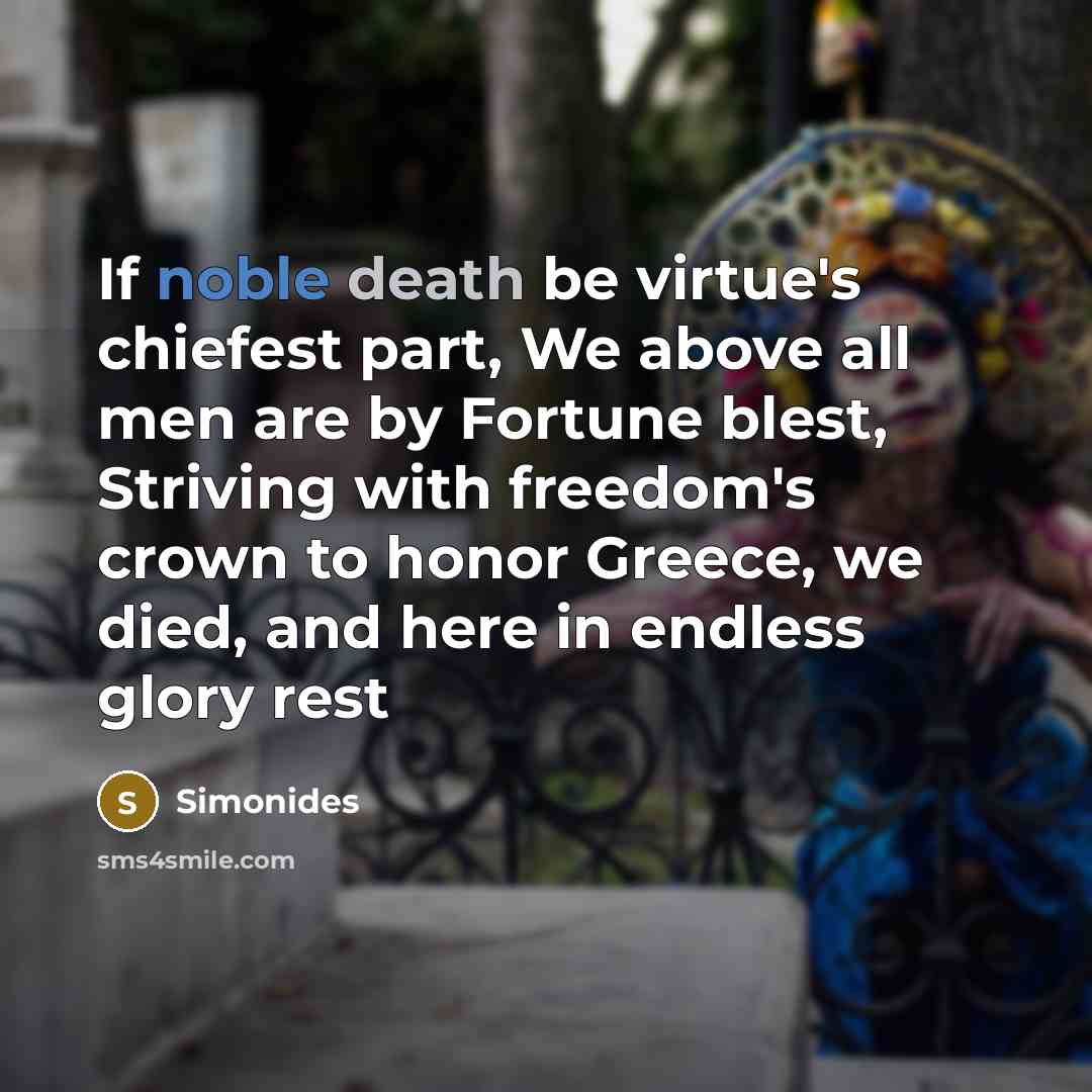 “If noble death be virtue's chiefest part, We above all…” quote by Simonides