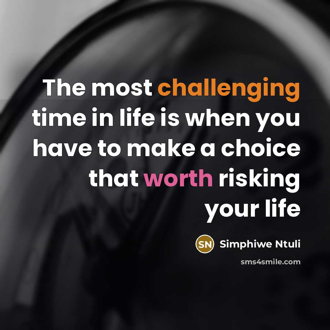 “The most challenging time in life is when you have to make a choice that worth risking your life” quote by Simphiwe Ntuli