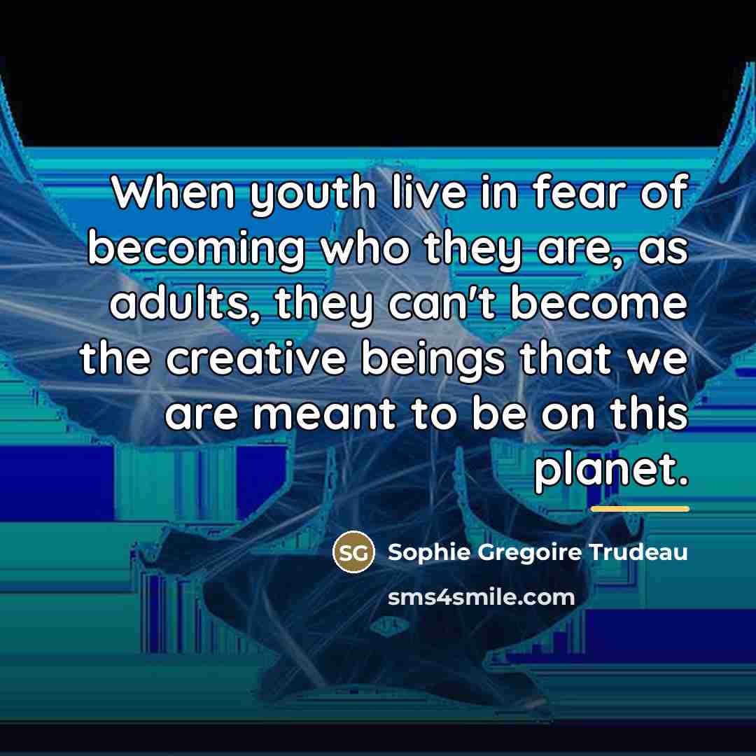 “When youth live in fear of becoming who they are,…” quote by Sophie Gregoire Trudeau