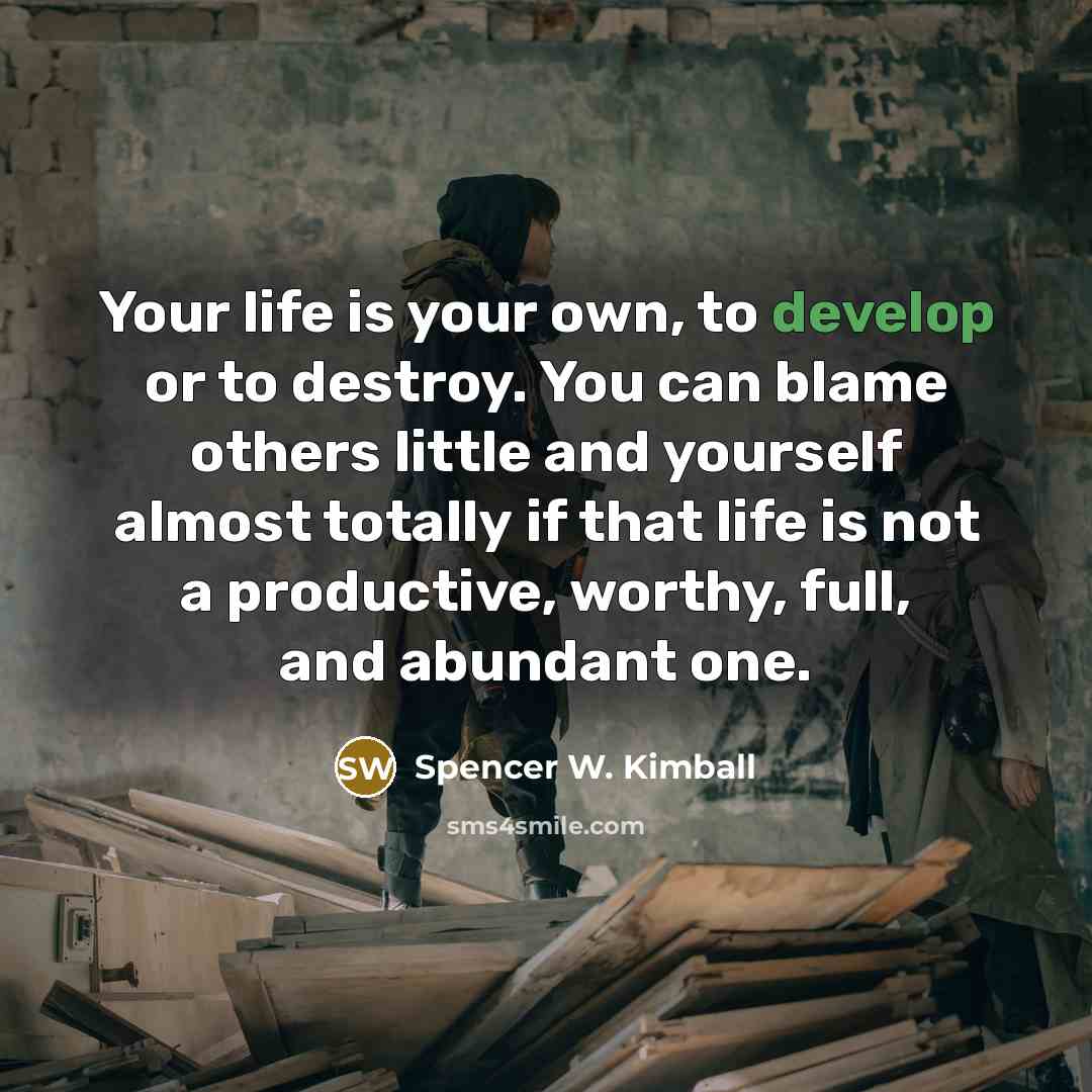 “Your life is your own, to develop or to destroy.…” quote by Spencer W. Kimball
