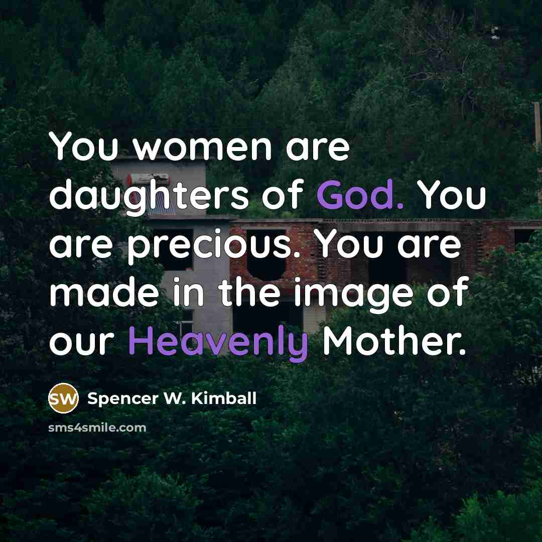“You women are daughters of God. You are precious. You…” quote by Spencer W. Kimball