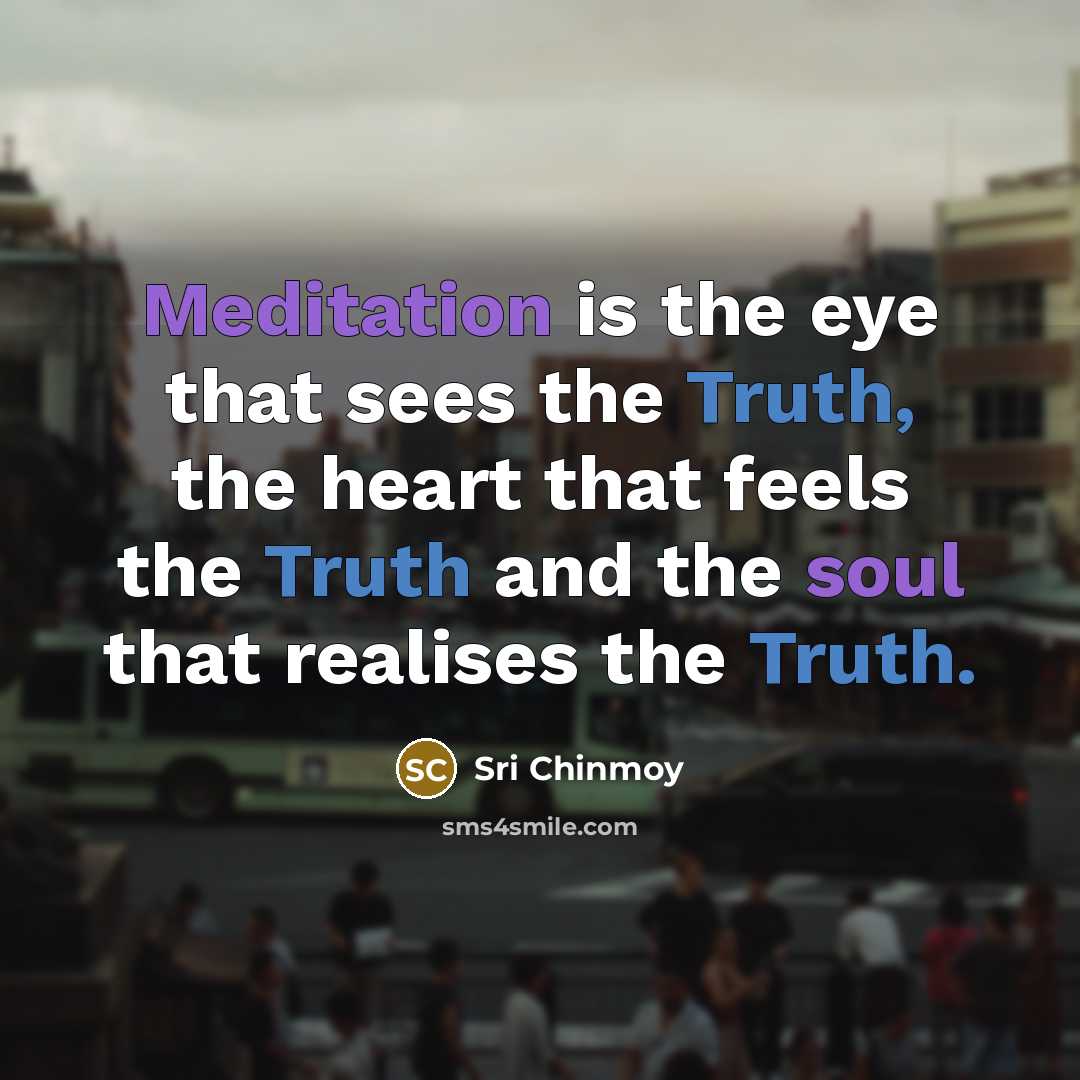 “Meditation is the eye that sees the Truth, the heart…” quote by Sri Chinmoy