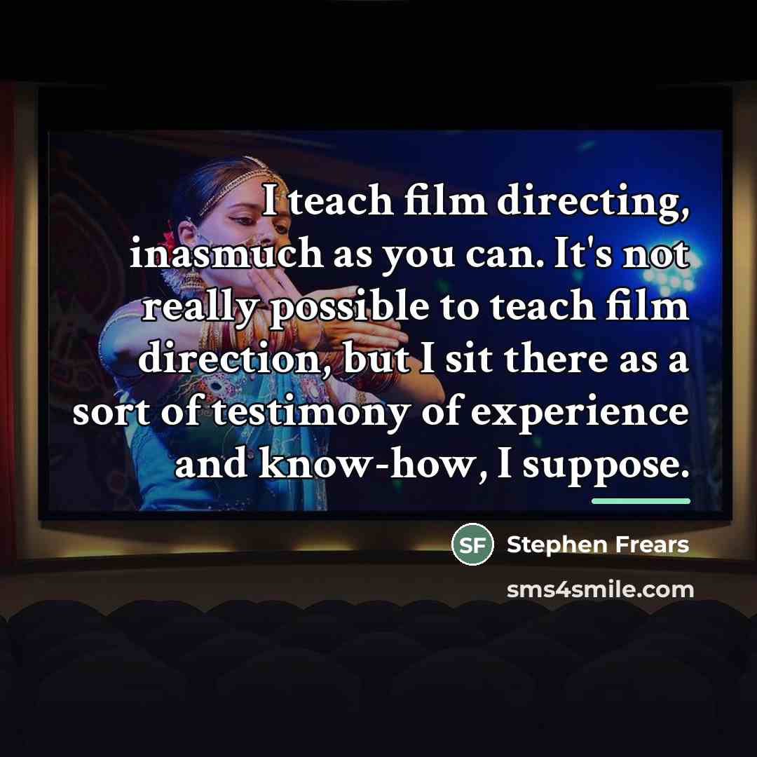 “I teach film directing, inasmuch as you can. It's not…” quote by Stephen Frears